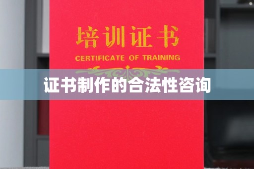 博白证书制作的合法性咨询